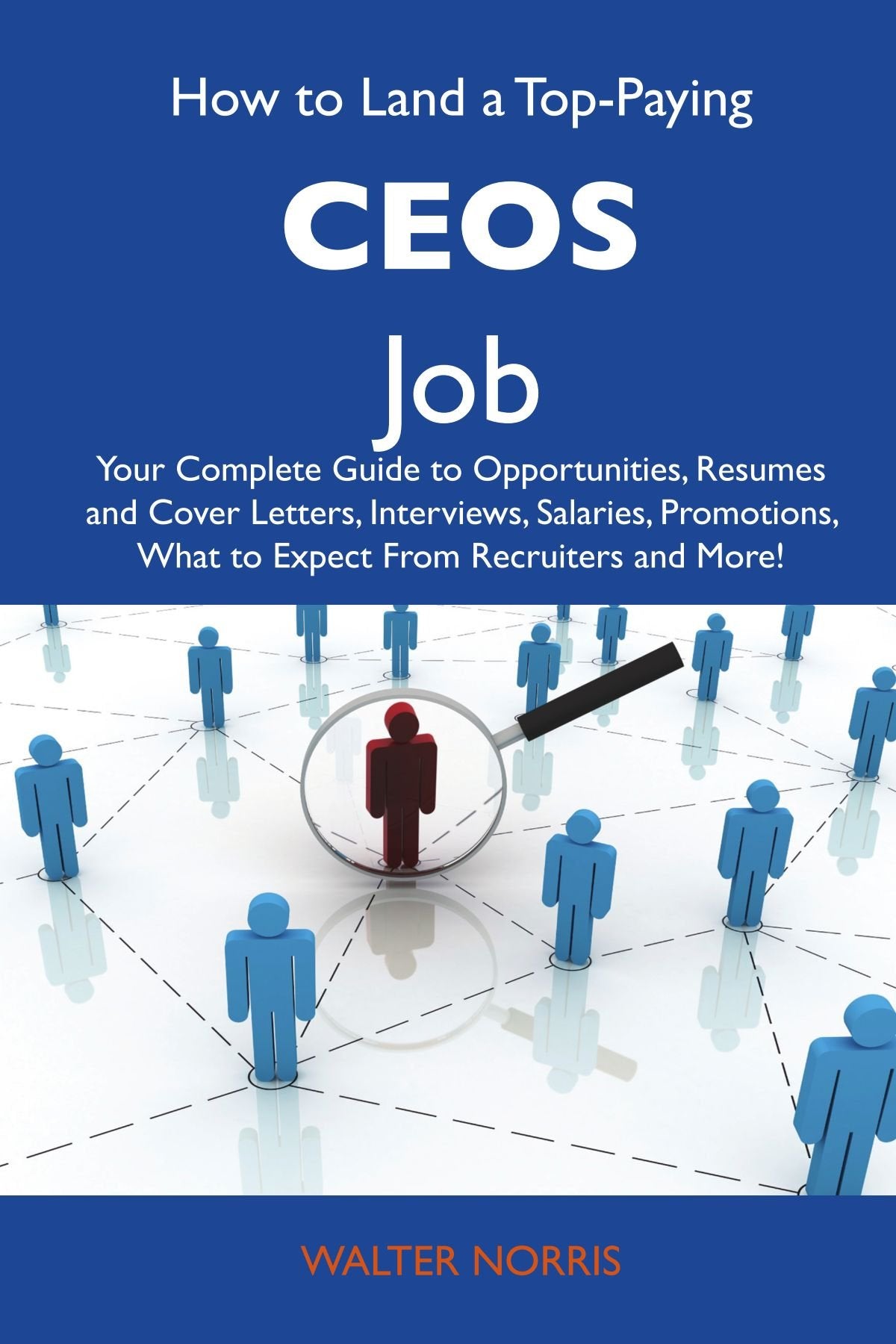 How to Land a Top-Paying CEOs Job: Your Complete Guide to Opportunities, Resumes and Cover Letters, Interviews, Salaries, Promotions, What to Expect From Recruiters and More book
