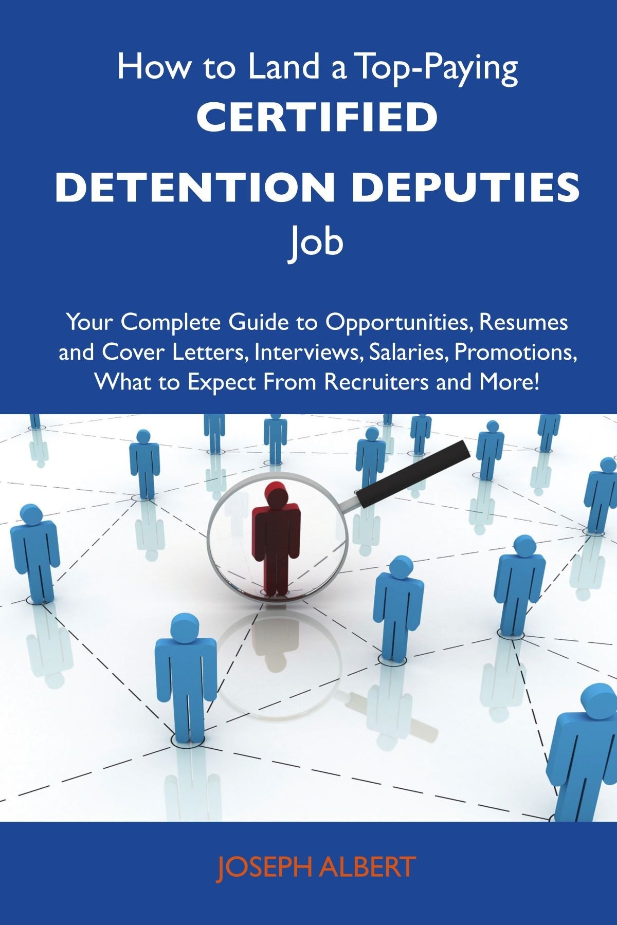 How to Land a Top-Paying Certified detention deputies Job: Your Complete Guide to Opportunities, Resumes and Cover Letters, Interviews, Salaries, Promotions, What to Expect From Recruiters and More book
