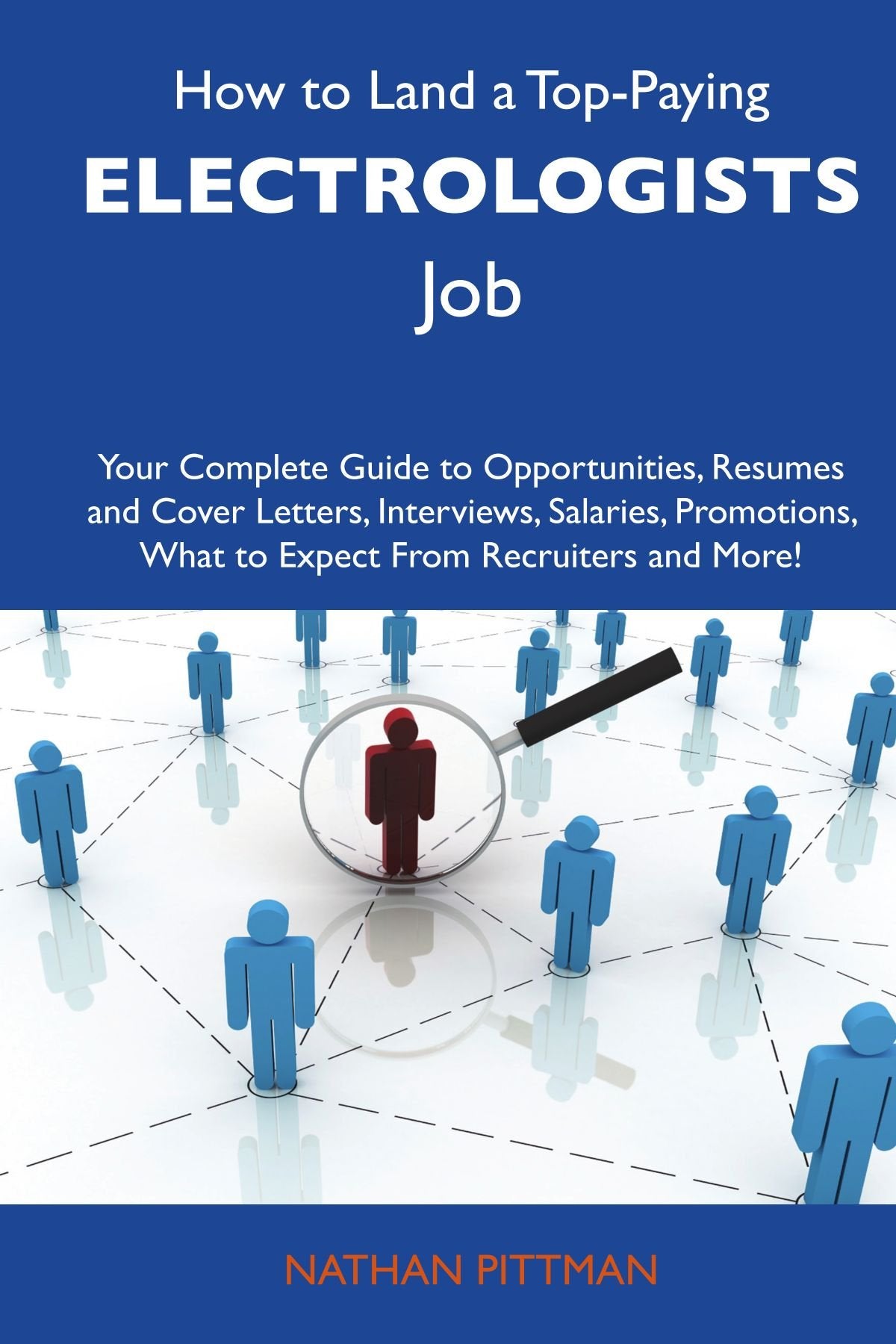 How to Land a Top-Paying Electrologists Job: Your Complete Guide to Opportunities, Resumes and Cover Letters, Interviews, Salaries, Promotions, What to Expect From Recruiters and More Business, Finance & Career
