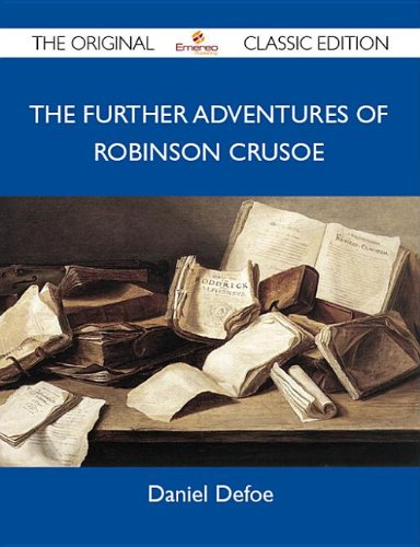 The Further Adventures of Robinson Crusoe - The Original Classic Edition Books