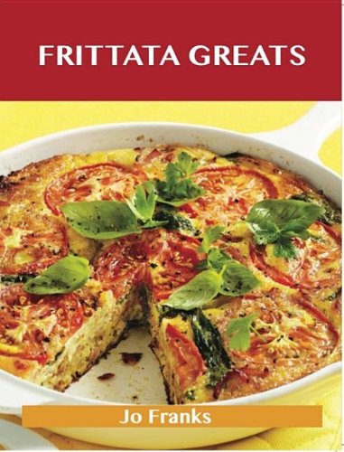 Frittata Greats: Delicious Frittata Recipes, the Top 66 Frittata Recipes Books