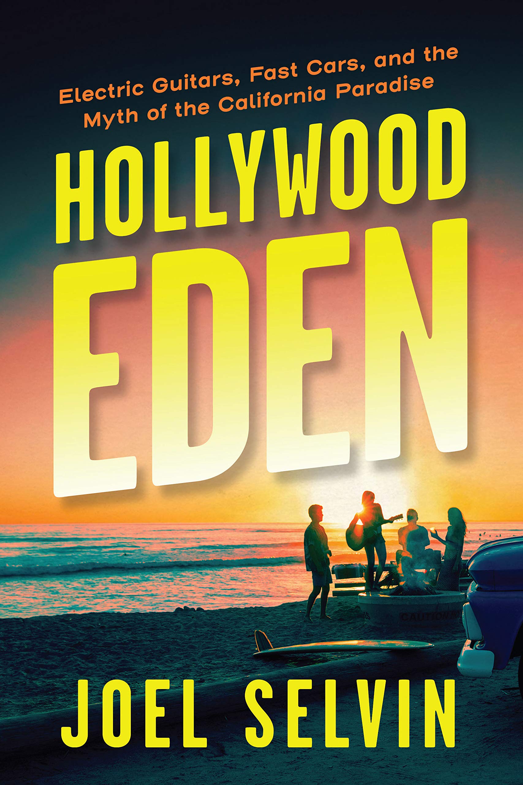 Hollywood Eden: Electric Guitars, Fast Cars, and the Myth of the California Paradise Pop culture Books