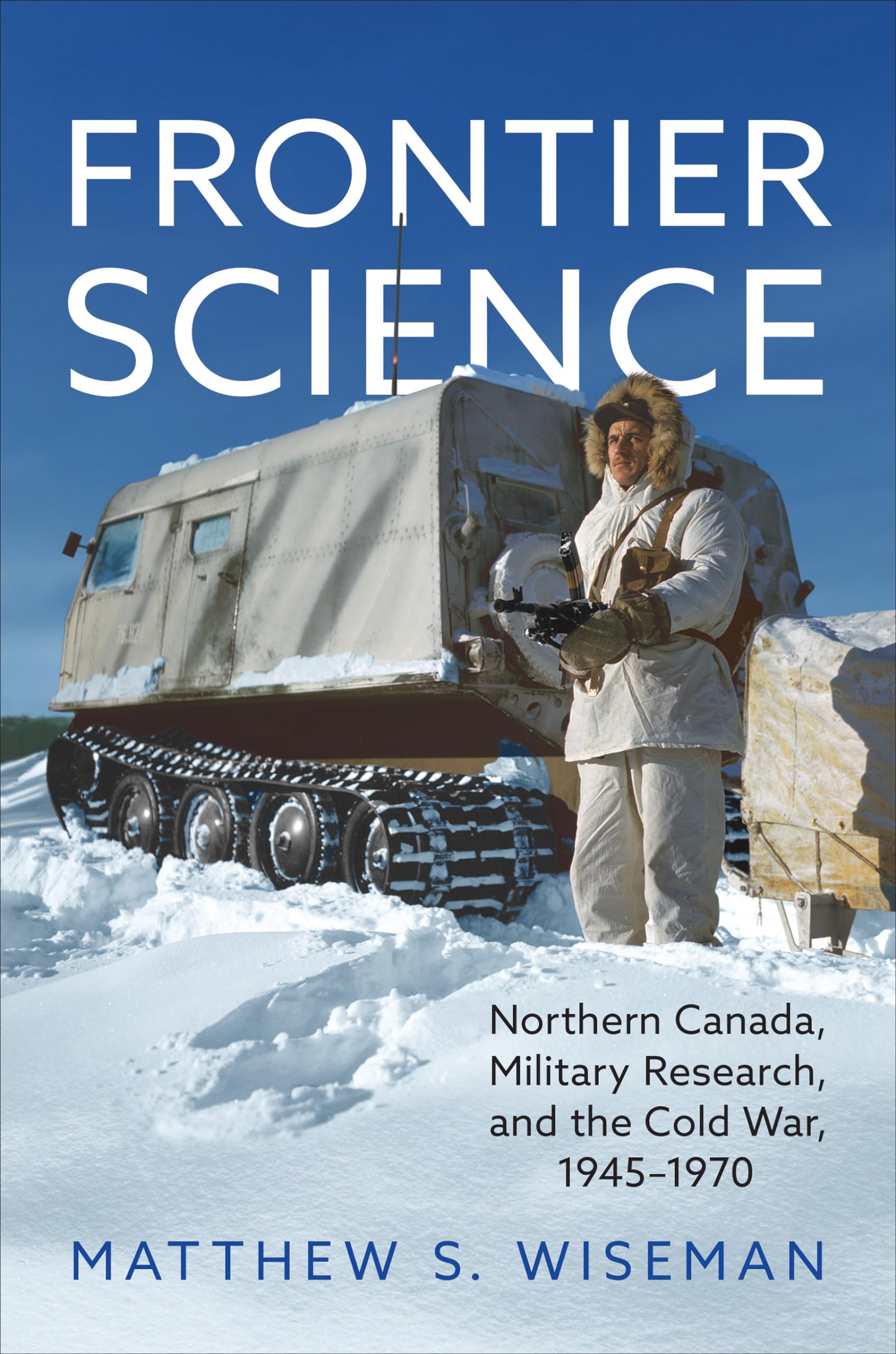 Frontier Science: Northern Canada, Military Research, and the Cold War, 1945-1970 Social Sciences