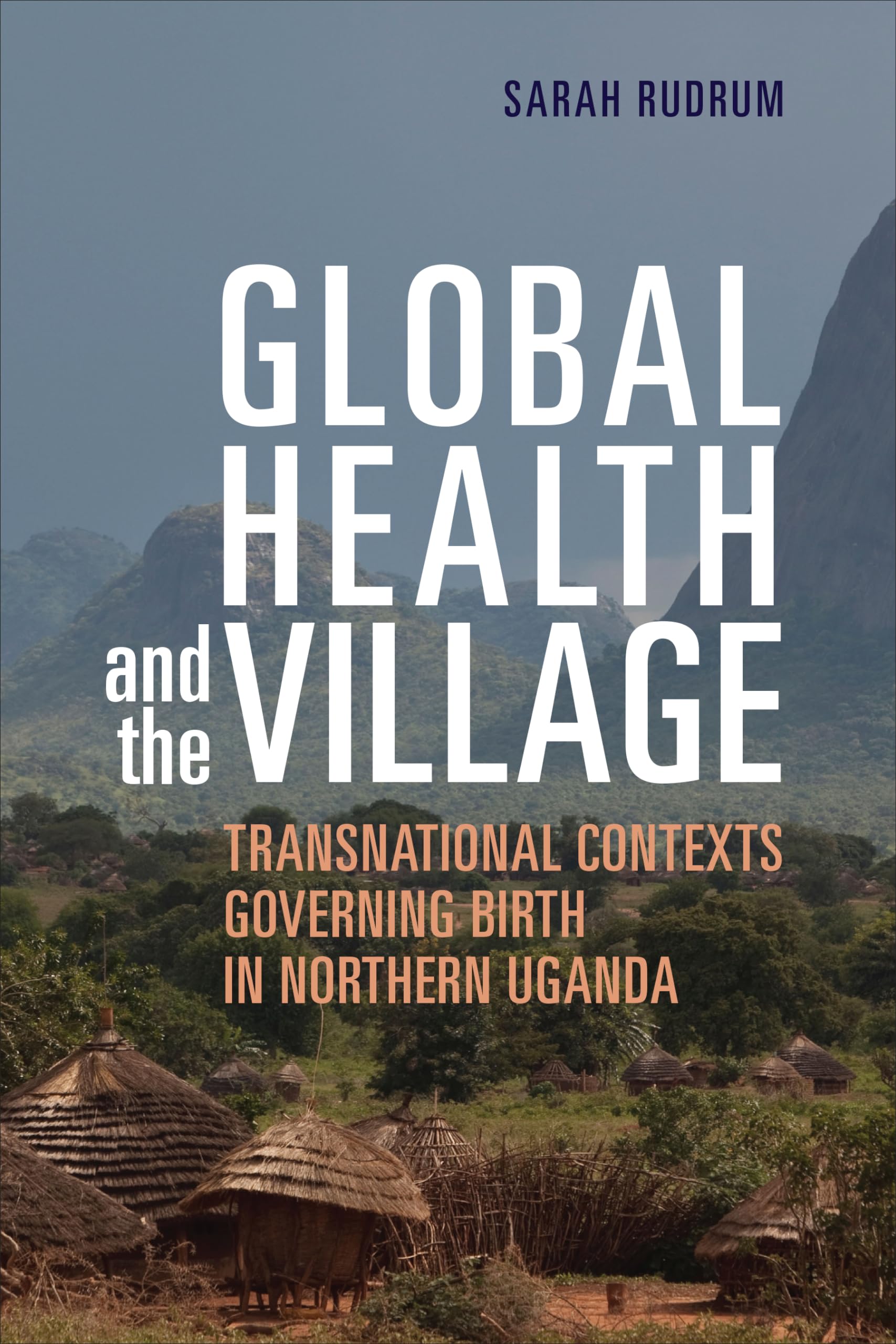 Global Health and the Village: Transnational Contexts Governing Birth in Northern Uganda Medicine