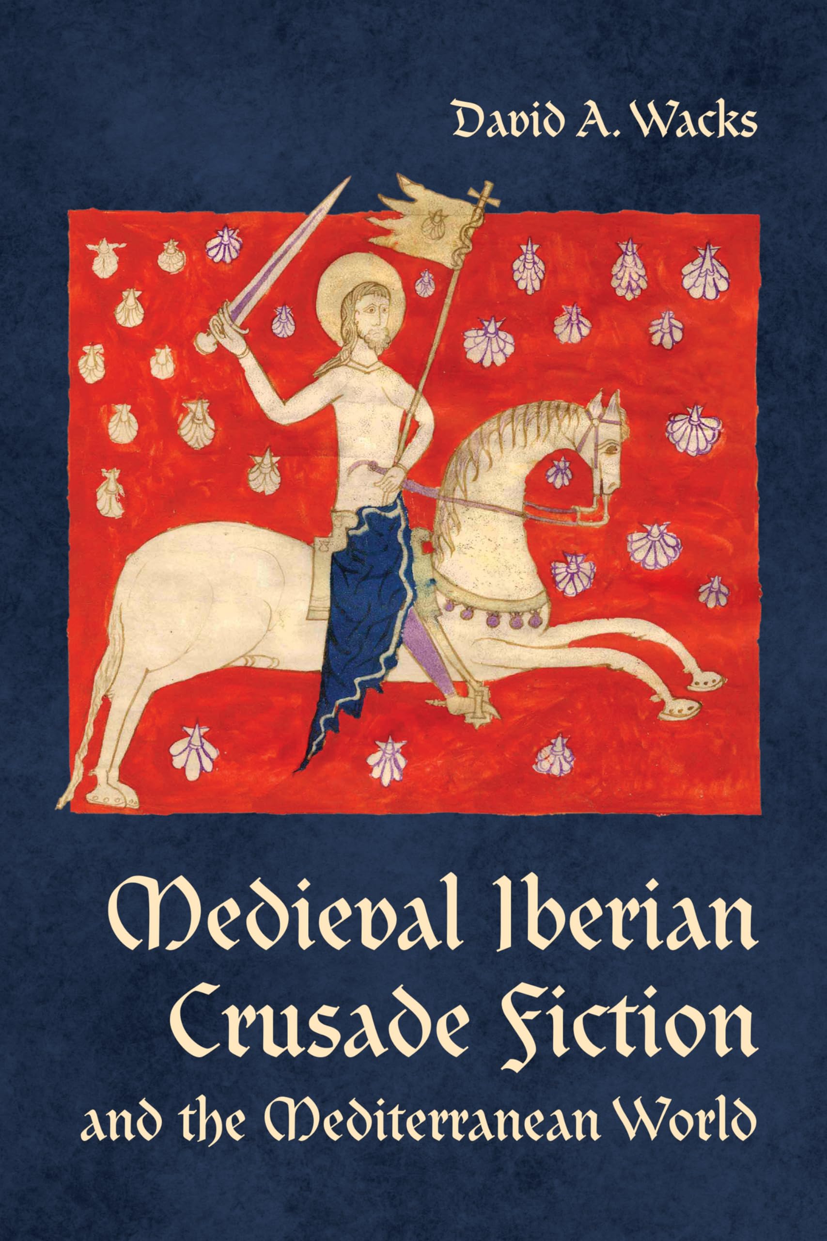 Medieval Iberian Crusade Fiction and the Mediterranean World (Toronto Iberic, 41) Social Sciences