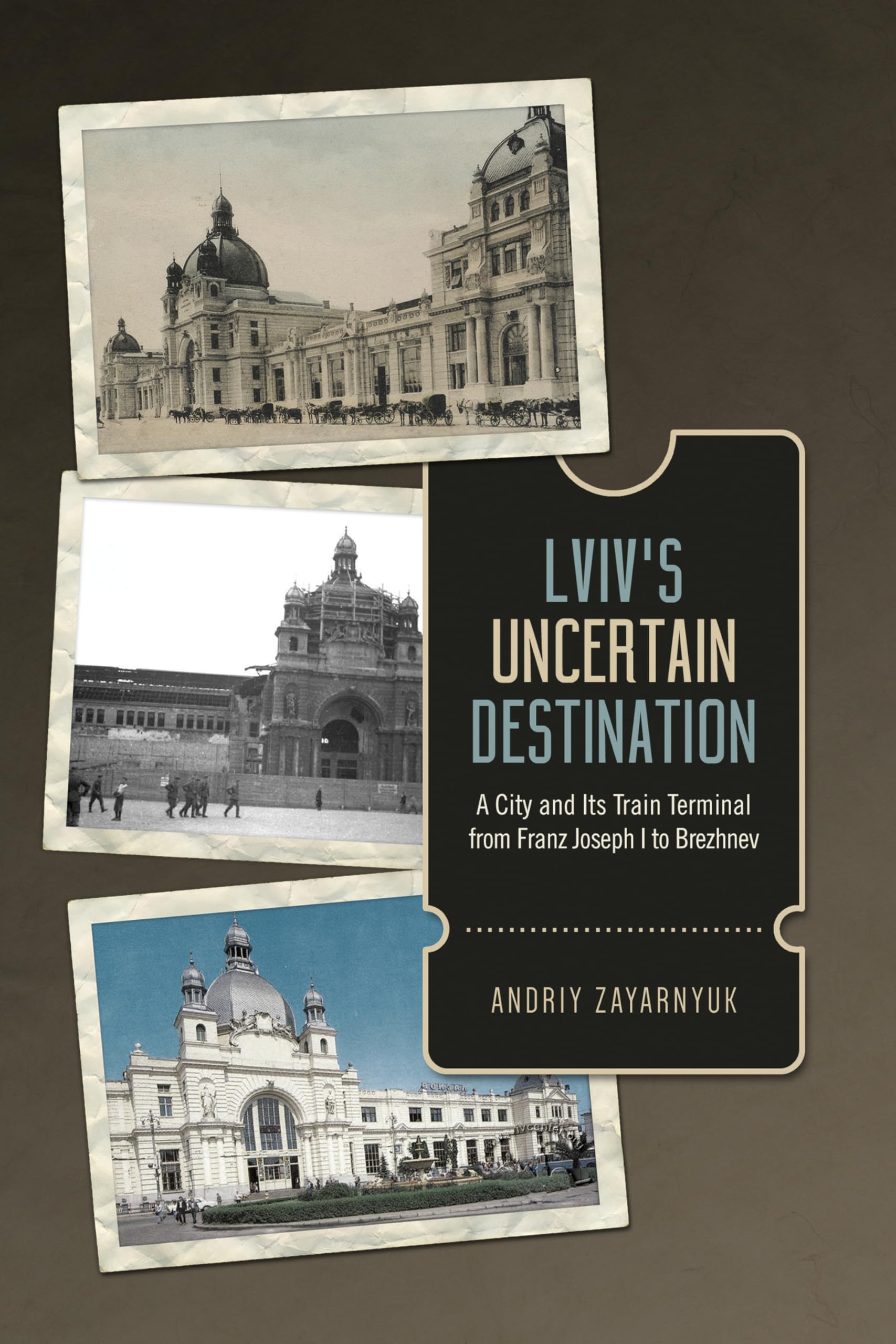 Lviv's Uncertain Destination: A City and Its Train Terminal from Franz Joseph I to Brezhnev Social Sciences