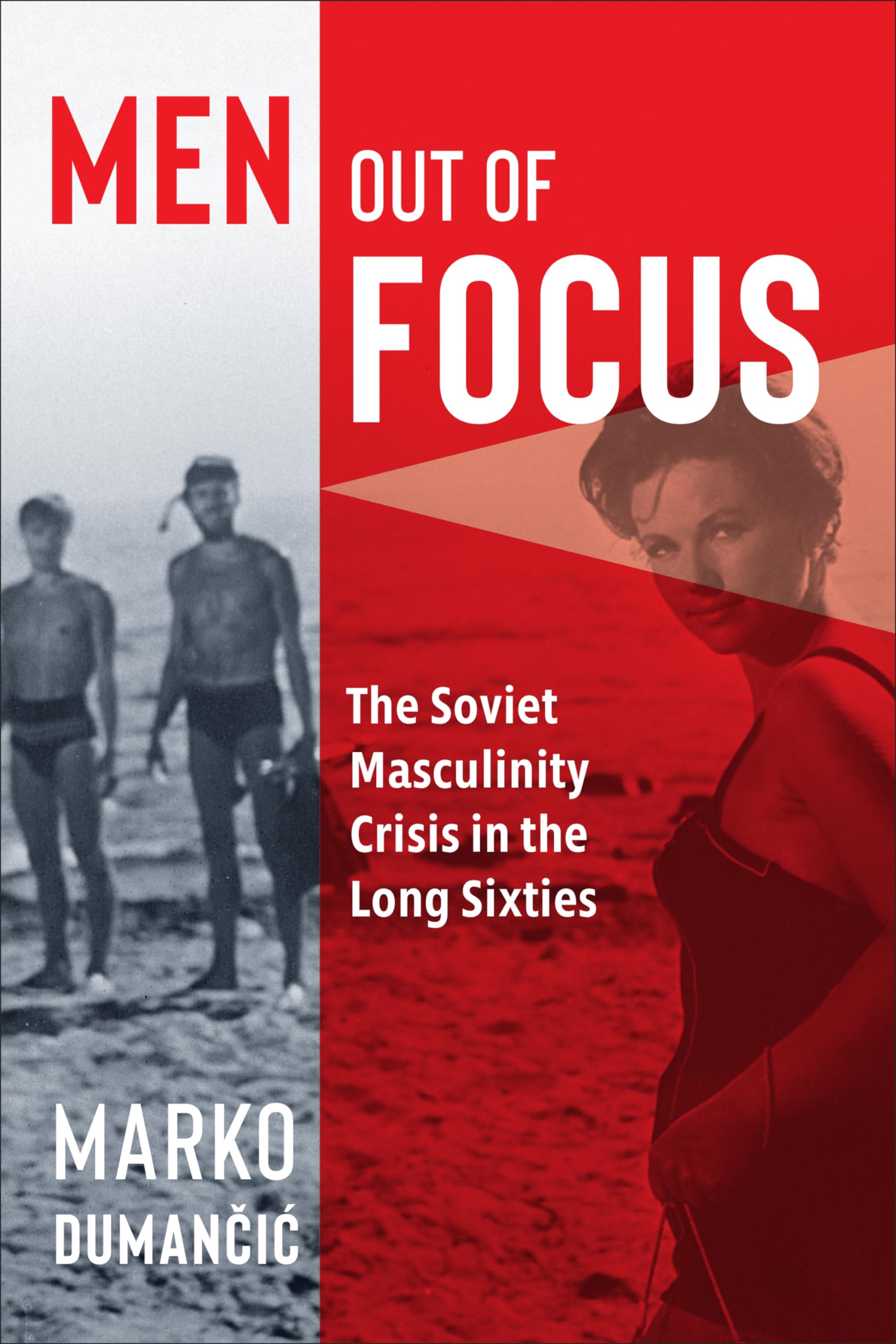 Men Out of Focus: The Soviet Masculinity Crisis in the Long Sixties Books