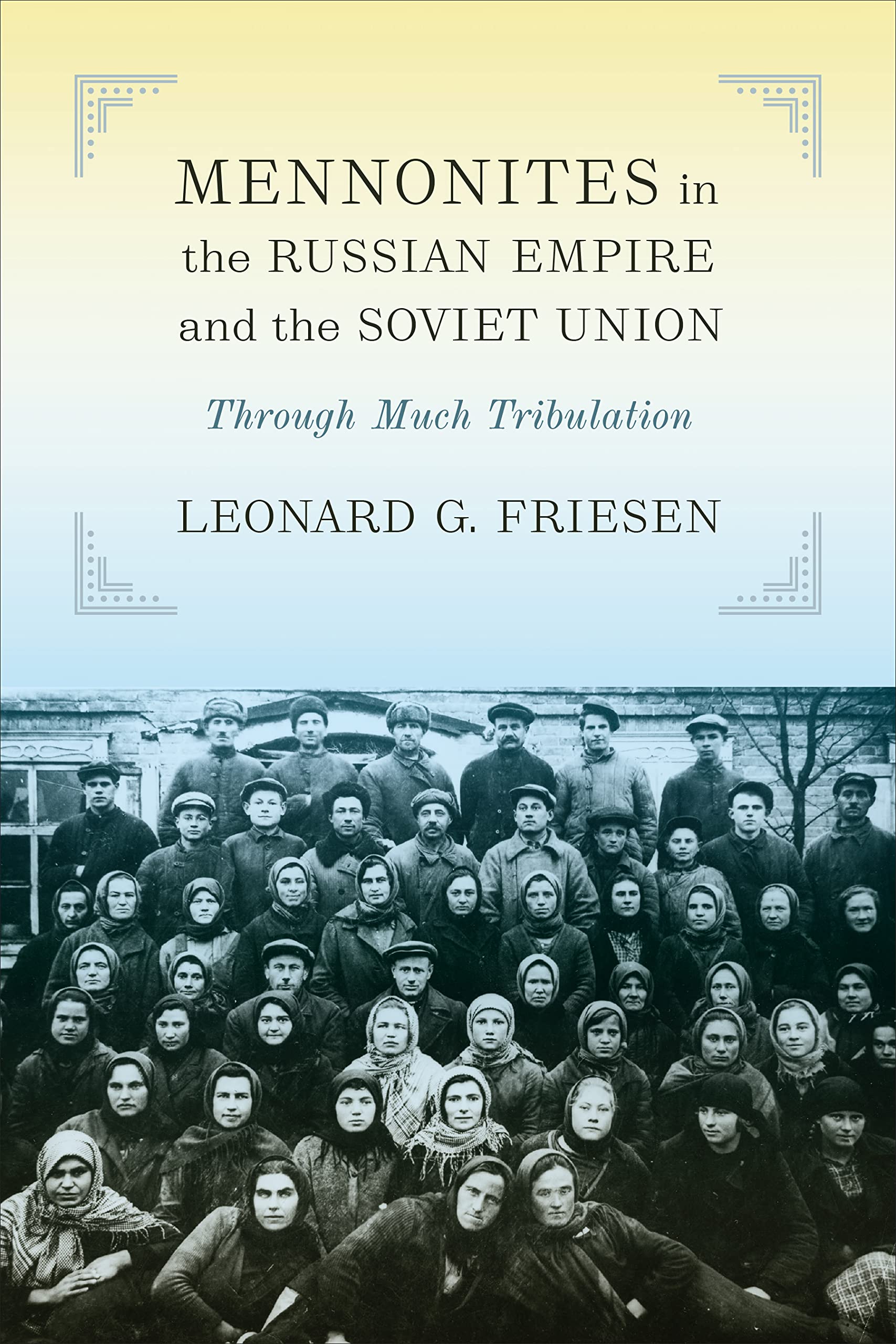 Mennonites in the Russian Empire and the Soviet Union: Through Much Tribulation (Tsarist and Soviet Mennonite Studies) Politics & History