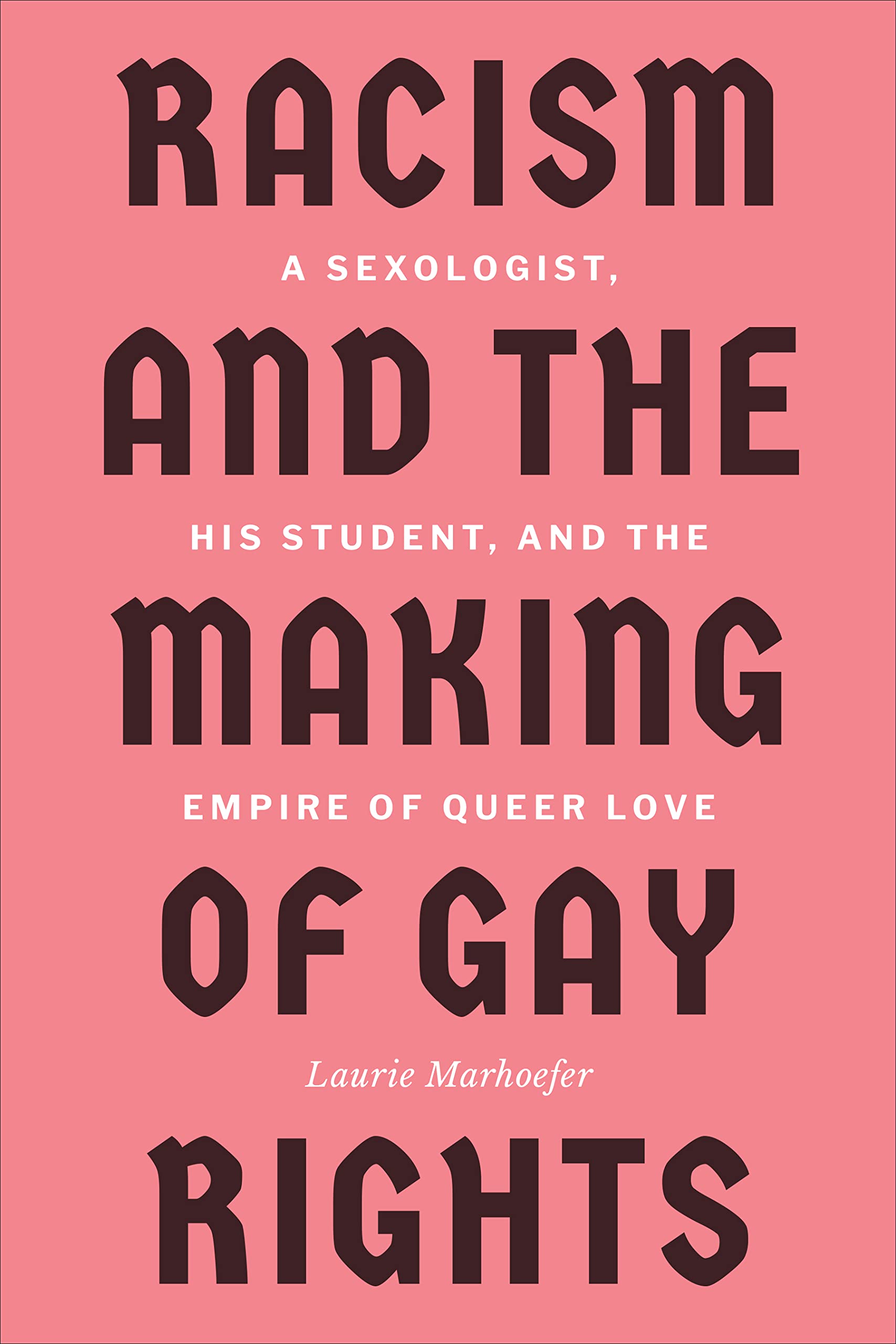 Racism and the Making of Gay Rights: A Sexologist, His Student, and the Empire of Queer Love Books