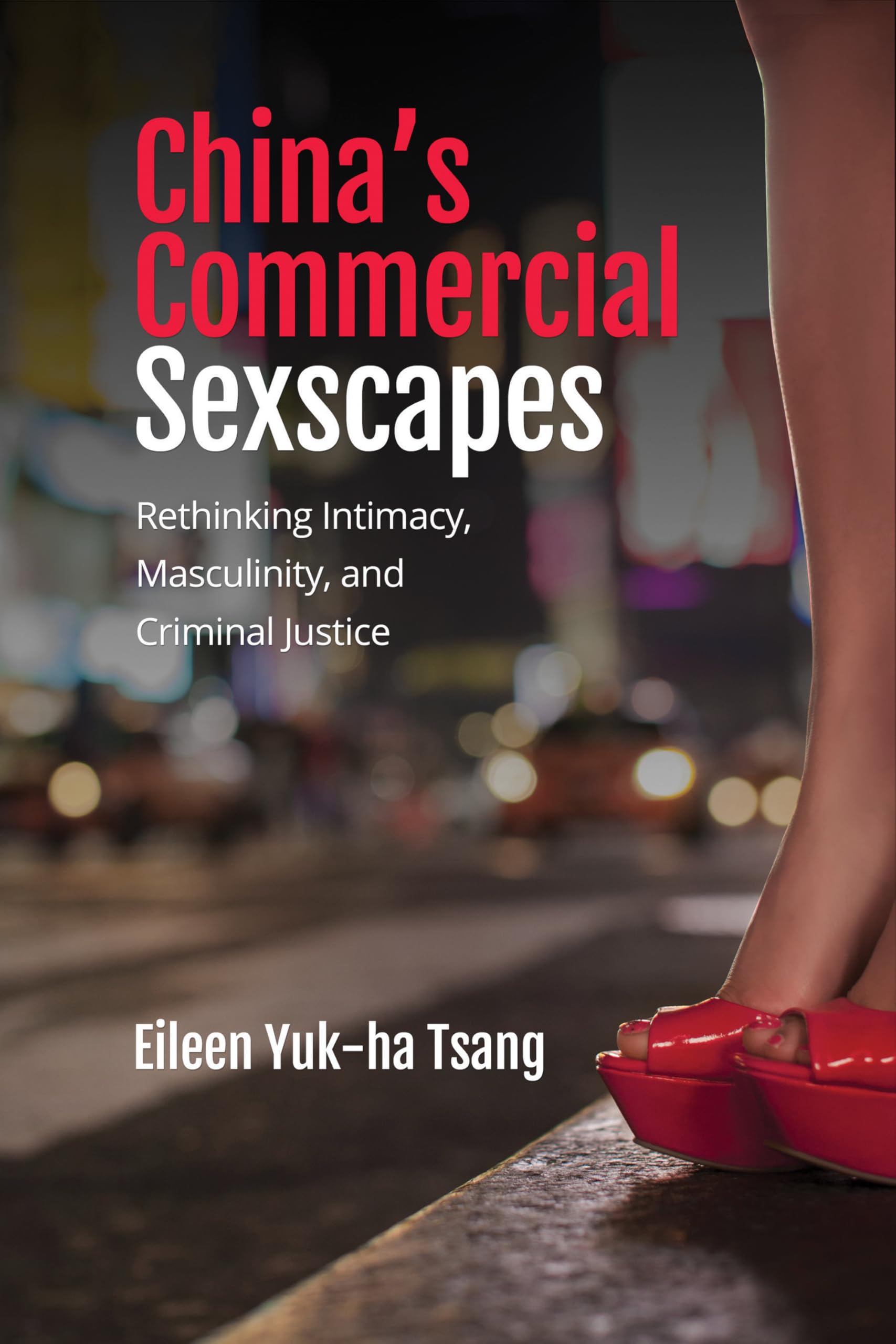 China's Commercial Sexscapes: Rethinking Intimacy, Masculinity, and Criminal Justice Law