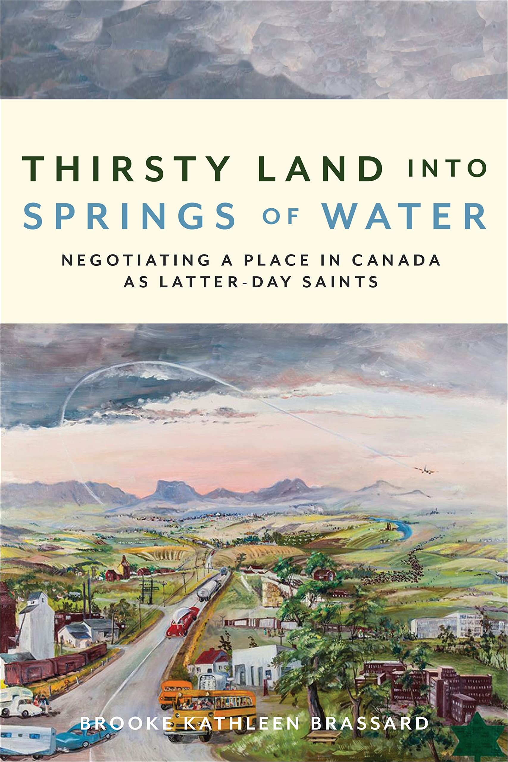 Thirsty Land into Springs of Water: Negotiating a Place in Canada As Latter-Day Saints Politics & History