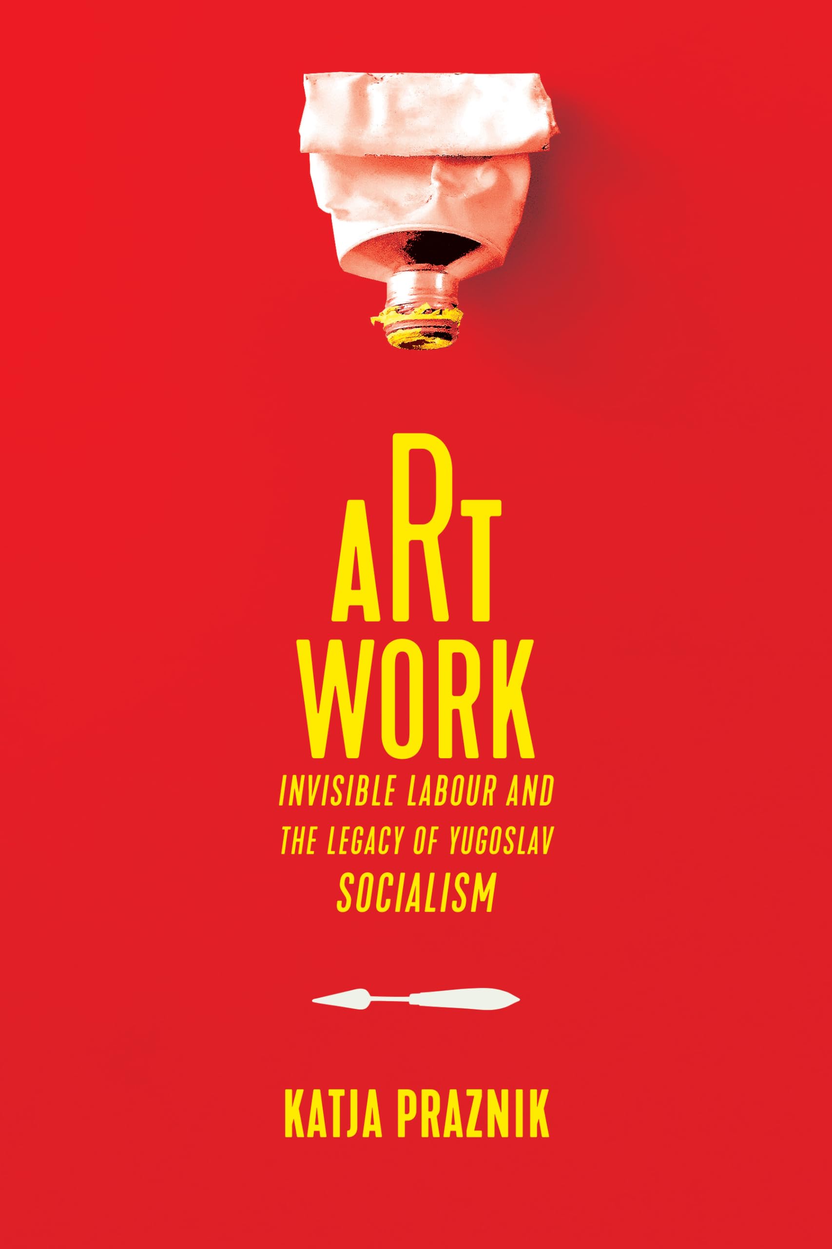 Art Work: Invisible Labour and the Legacy of Yugoslav Socialism Social Sciences