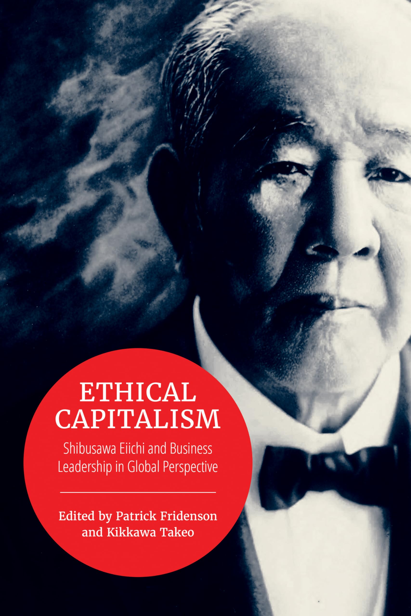 Ethical Capitalism: Shibusawa Eiichi and Business Leadership in Global Perspective (Japan and Global Society) Philosophy