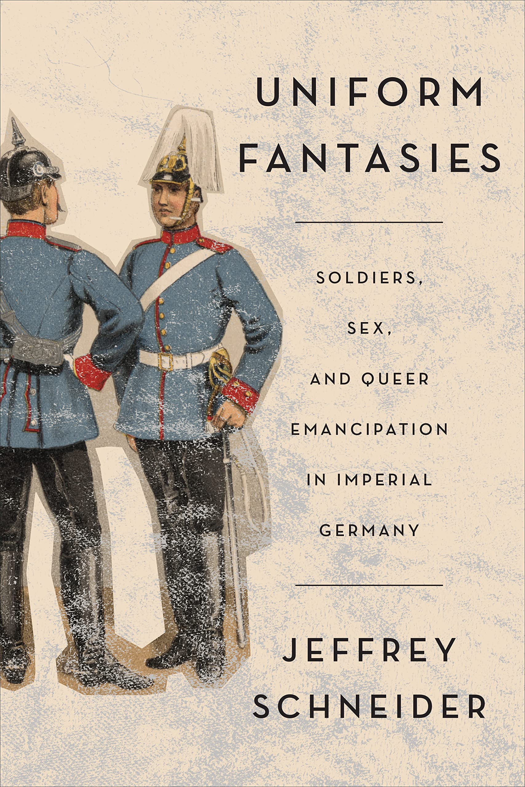 Uniform Fantasies: Soldiers, Sex, and Queer Emancipation in Imperial Germany (German and European Studies, 51, Band 51) Books