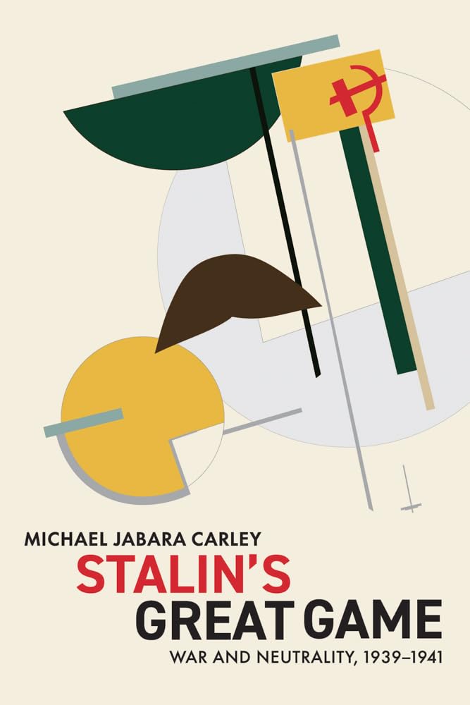 Stalin's Great Game: War and Neutrality, 1939-1941 Politics & History