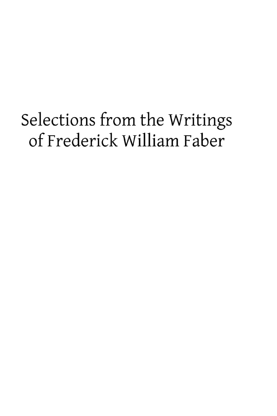 Selections from the Writings of Frederick William Faber Religion & Esotericism