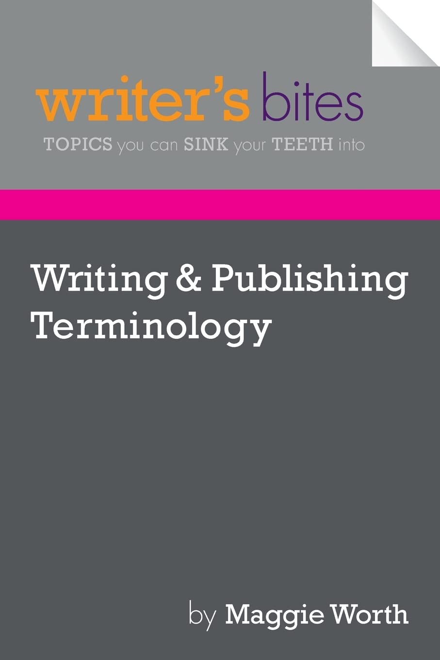 Writing & Publishing Terminology (Writer's Bites: Topics You Can Sink Your Teeth Into) Learning & Reference