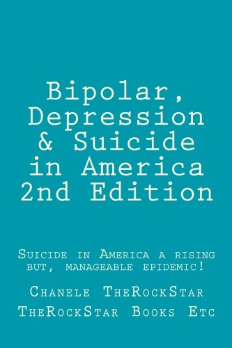 Bipolar, Depression & Suicide in America 2nd Edition: Suicide in America a rising but, manageable epidemic! (Managing Mental Illness is possible, Band 1) Psychology