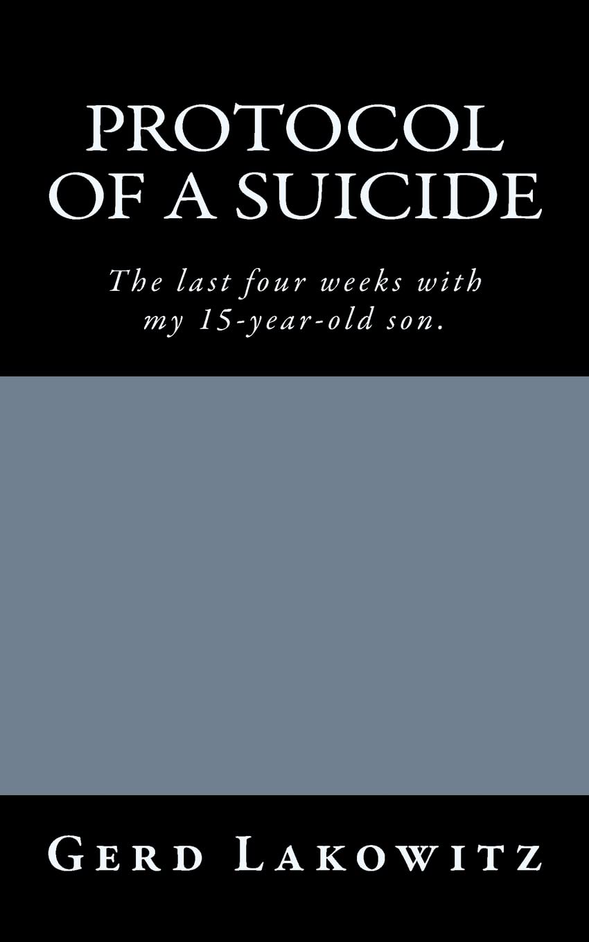 Protocol of a Suicide: The last four weeks with my 15-year-old son. Memories