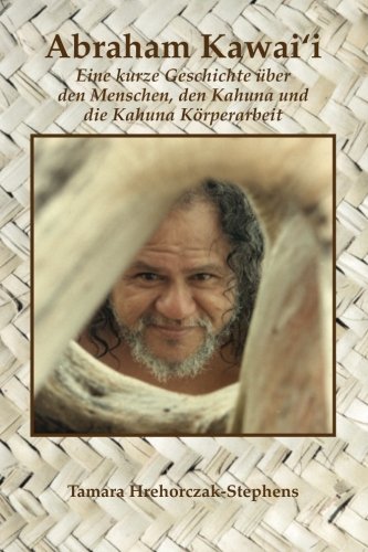 Abraham Kawai'i: Eine kurze Geschichte uber den Menschen, den Kahuna und die Kahuna Korperarbeit Art & Literature