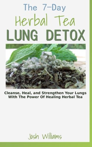 The 7-Day Herbal Tea Lung Detox: Cleanse, Heal, and Strengthen Your Lungs With The Power Of Healing Herbal Tea Health, Nutrition & Fitness