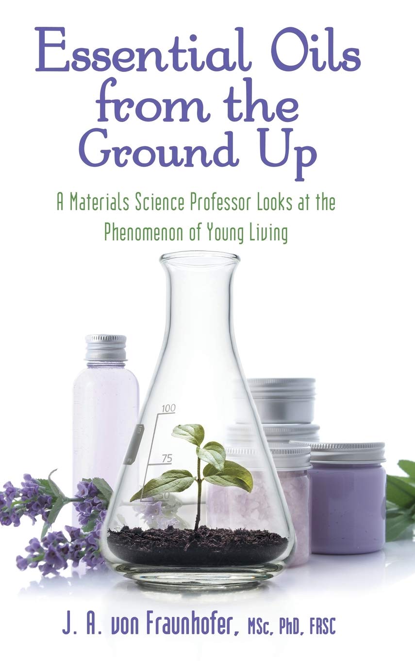 Essential Oils from the Ground Up: A Materials Science Professor Looks at the Phenomenon of Young Living Learning & Reference