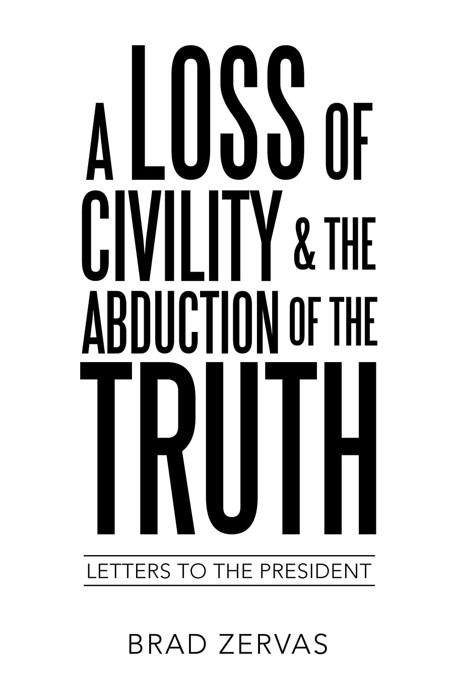 A LOSS OF CIVILITY & THE ABDUCTION OF THE TRUTH: LETTERS TO THE PRESIDENT Politics & History