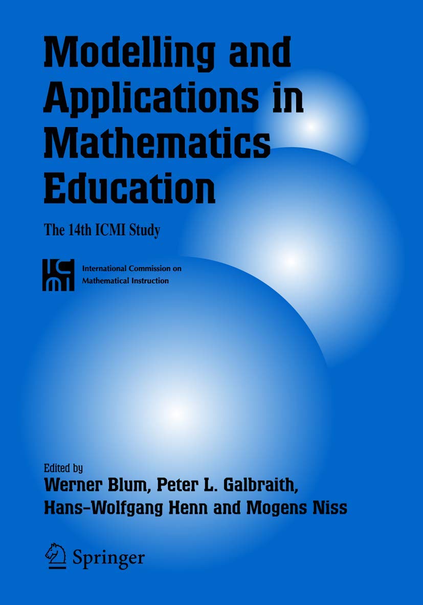 Modelling and Applications in Mathematics Education: The 14th ICMI Study (New ICMI Study Series, Band 10) Mathematics