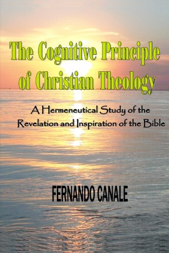 The Cognitive Principle of CHRISTIAN THEOLOGY: An Hermeneutical Study of the Revelation and Inspiration of the Biblbe book