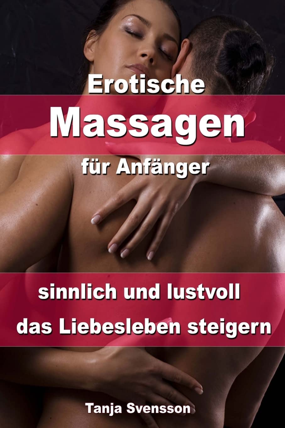 Erotische Massagen für Anfänger – sinnlich und lustvoll das Liebesleben steigern Partnership & Love