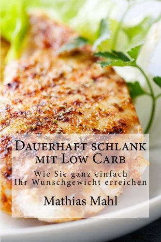 Dauerhaft schlank mit Low Carb: Wie Sie ganz einfach Ihr Wunschgewicht erreichen Health, Nutrition & Fitness