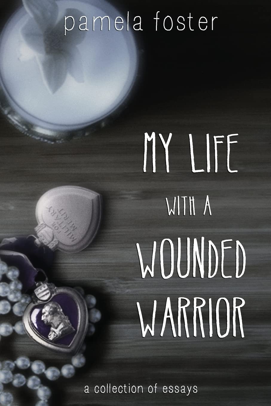 My Life with a Wounded Warrior: Essays by Pamela Foster Psychology
