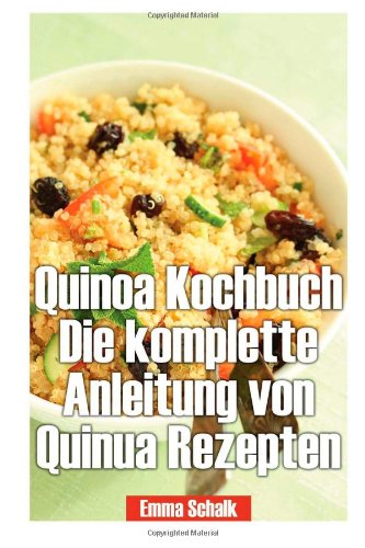 Quinoa Kochbuch Die komplette Anleitung von Quinua Rezepten Leisure, Home & Garden