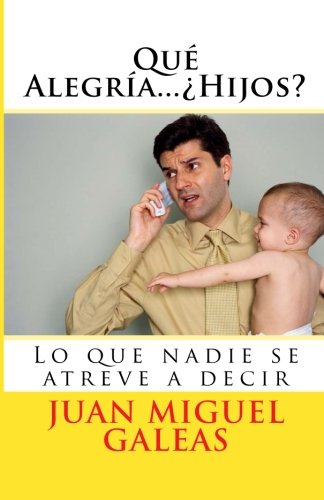 Qué Alegría...¿Hijos?: Lo que nadie se atreve a decir (Libros de bolsillo, Band 1) Parents & Children