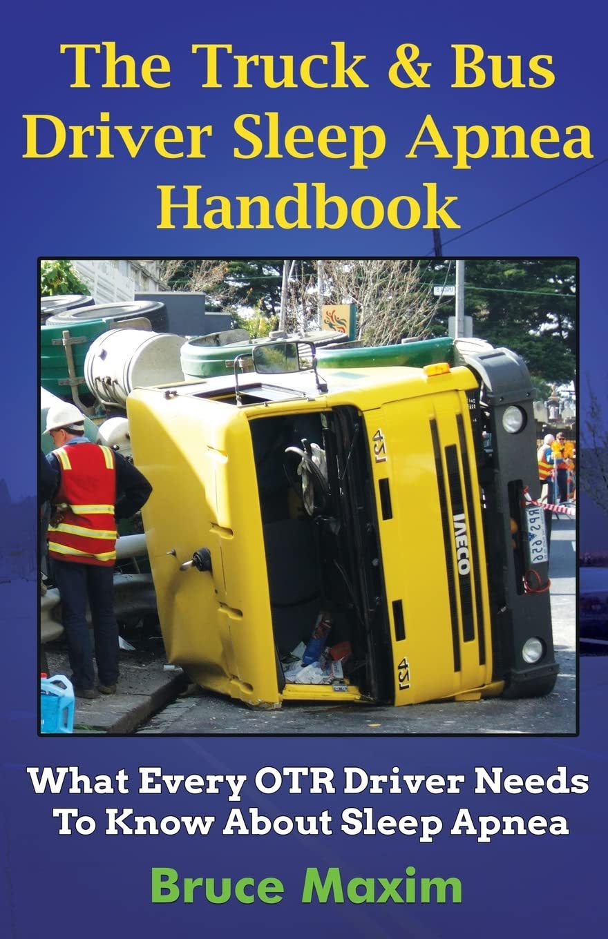 The Truck & Bus Driver Sleep Apnea Handbook: What Every OTR Driver Needs to Know About Sleep Apnea Health, Nutrition & Fitness