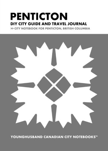 Penticton DIY City Guide and Travel Journal: City Notebook for Penticton, British Columbia (Curate Canada! Travel Canada!) Travel