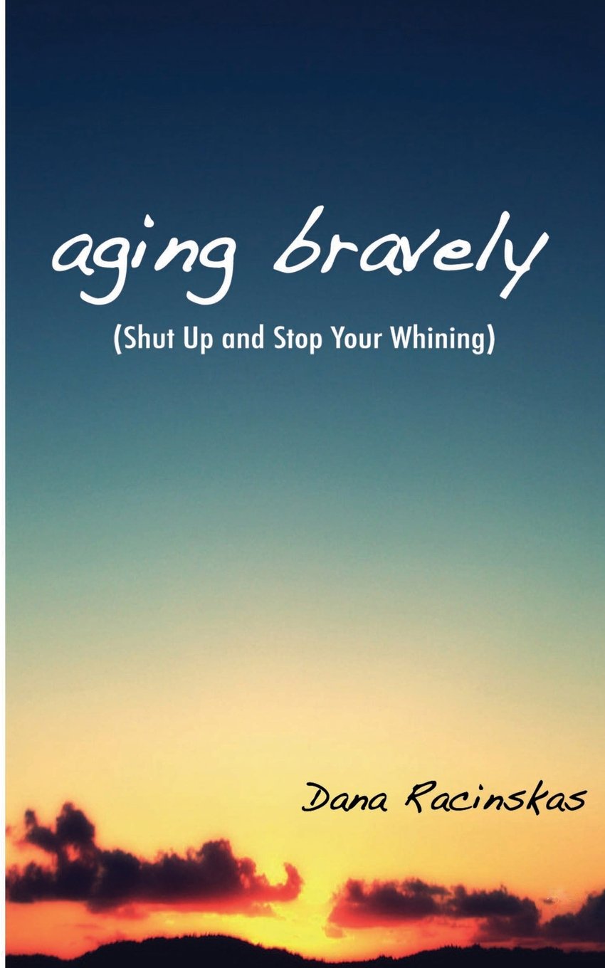 Aging Bravely: Shut Up and Stop Your Whining Psychology