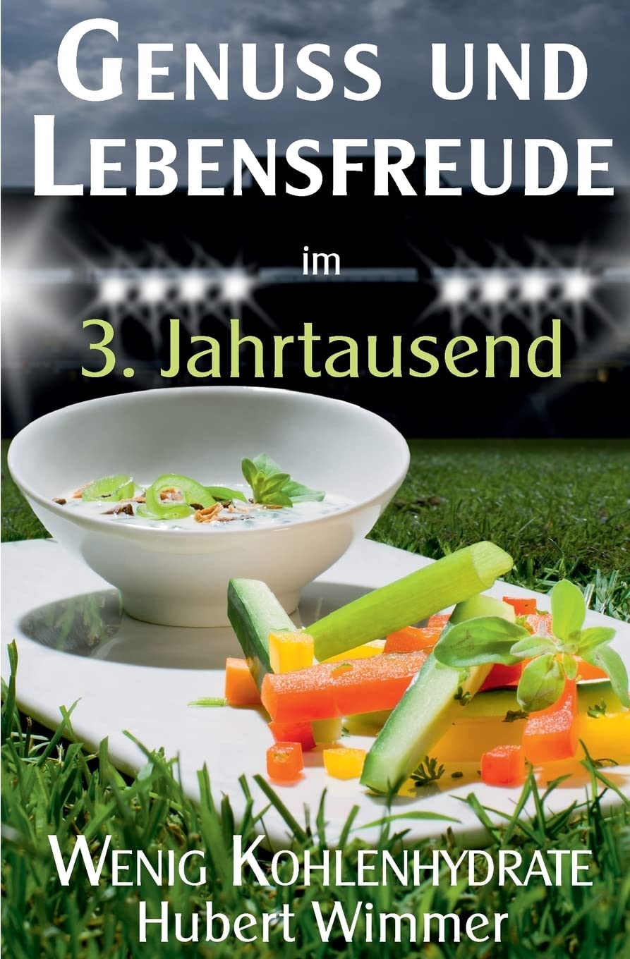 Genuss und Lebensfreude im 3. Jahrtausend: Wenig Kohlenhydrate Health, Nutrition & Fitness