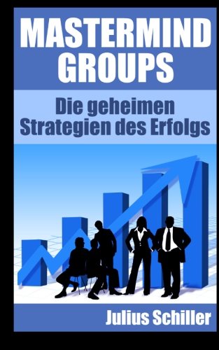 Mastermind Groups: Die geheimen Strategien des Erfolgs (Mastermind zum Erfolg, Band 1) Business, Finance & Career