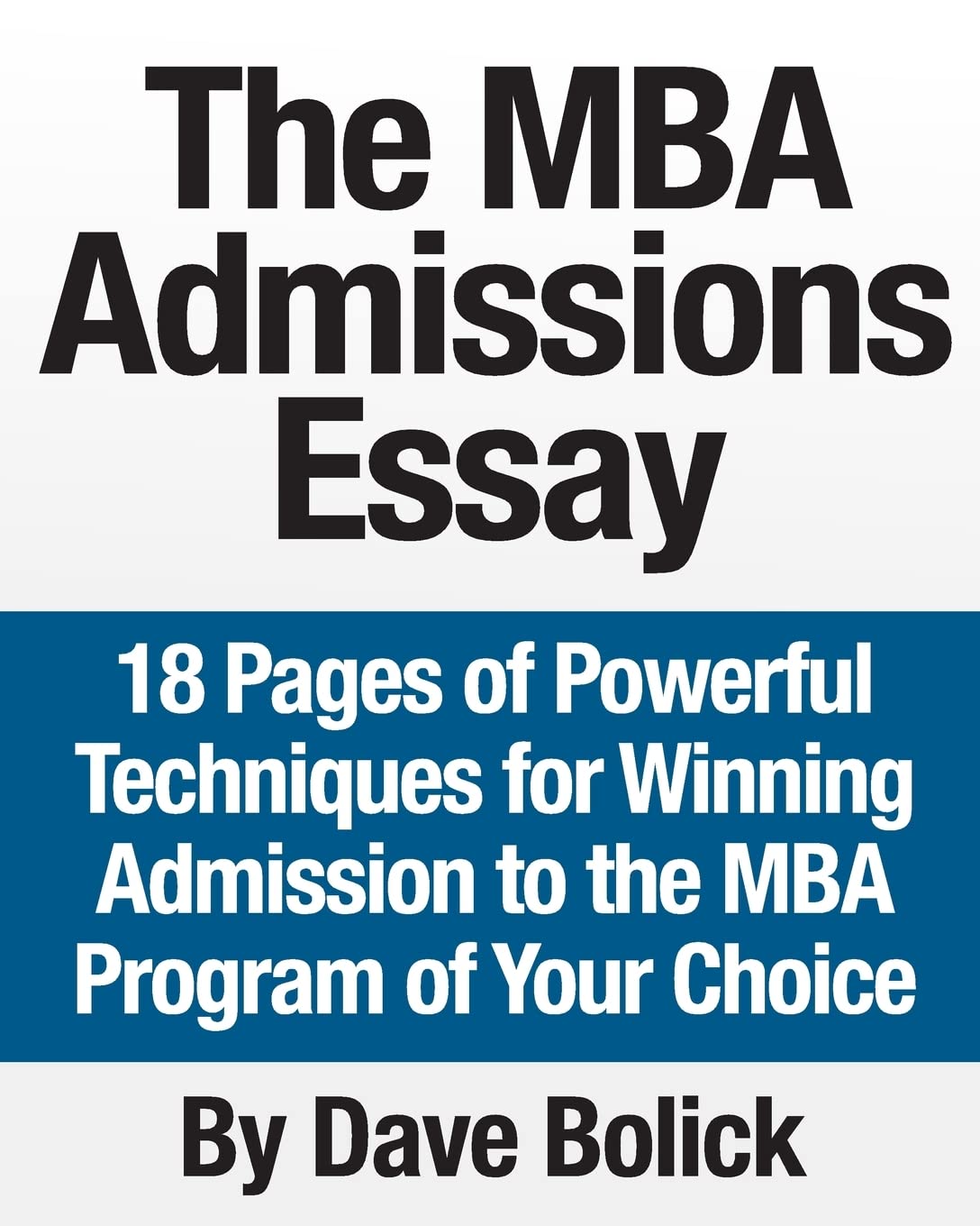 The MBA Admissions Essay: 18 Pages of Powerful Techniques for Winning Admission to the MBA Program of Your Choice book