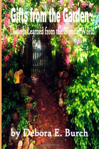 Gifts from the Garden: Lessons Learned from the Natural World: Lessons Learned from the Natural World Garden & Plants