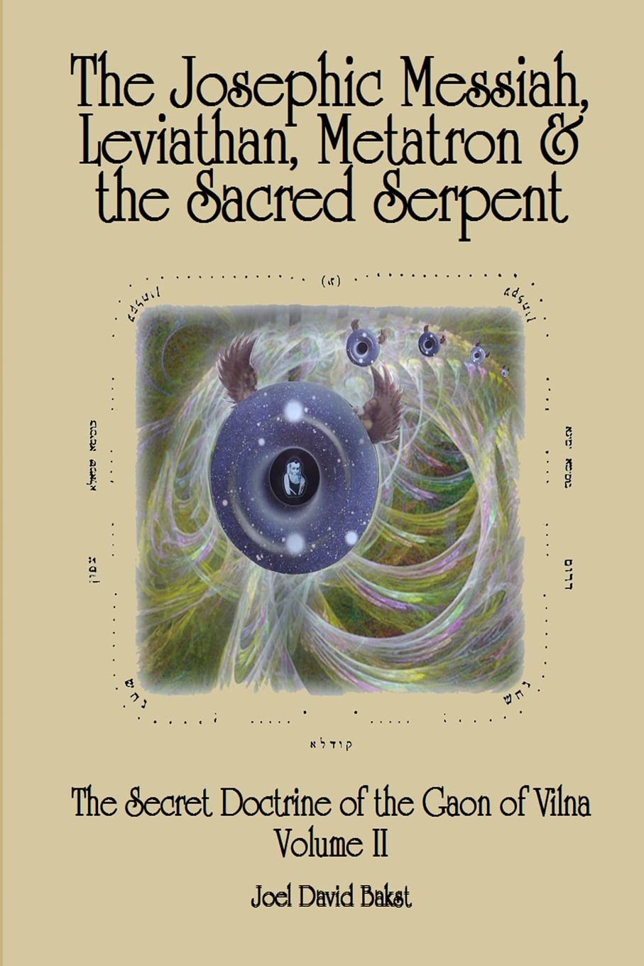 The Secret Doctrine of the Gaon of Vilna Volume II: The Josephic Messiah, Leviathan, Metatron and the Sacred Serpent Religion & Esotericism