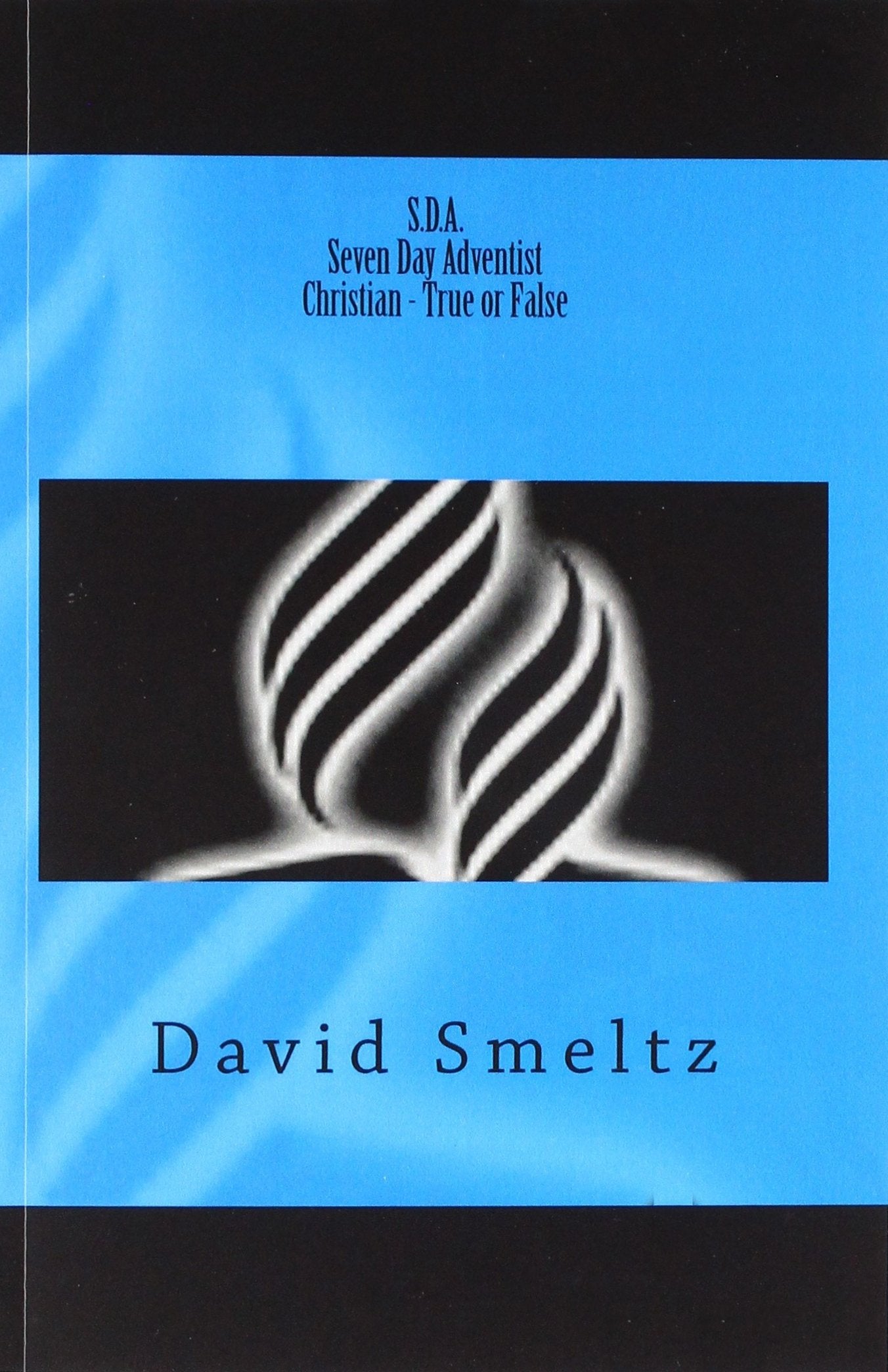 S.D.A. Seven Day Adventist- Christian- True or False: Seven Day Adventist Christian- Yes or No? book
