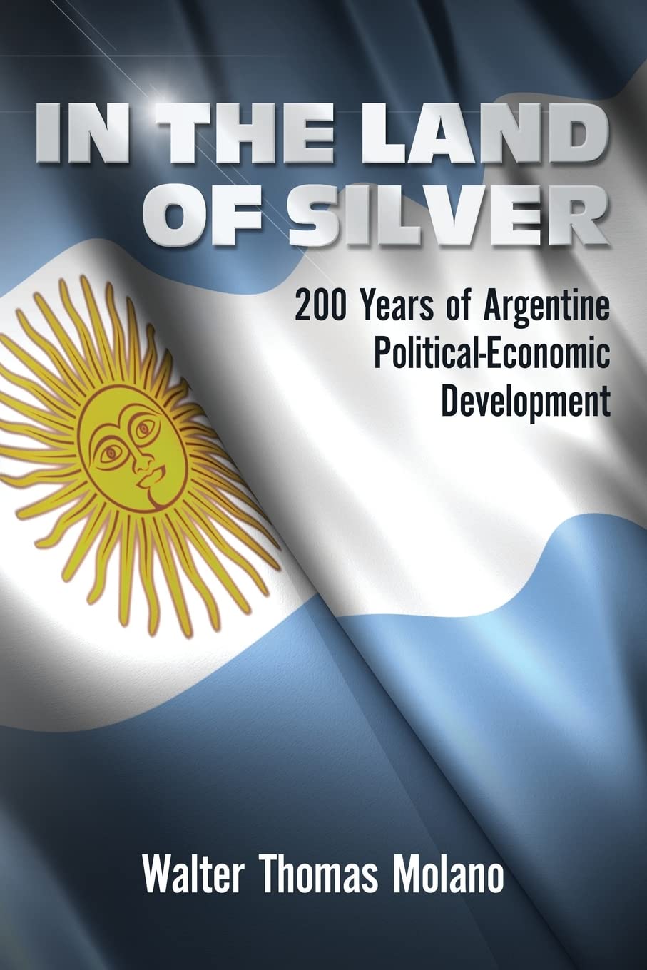 In the Land of Silver: 200 Years of Argentine Political-Economic Development book