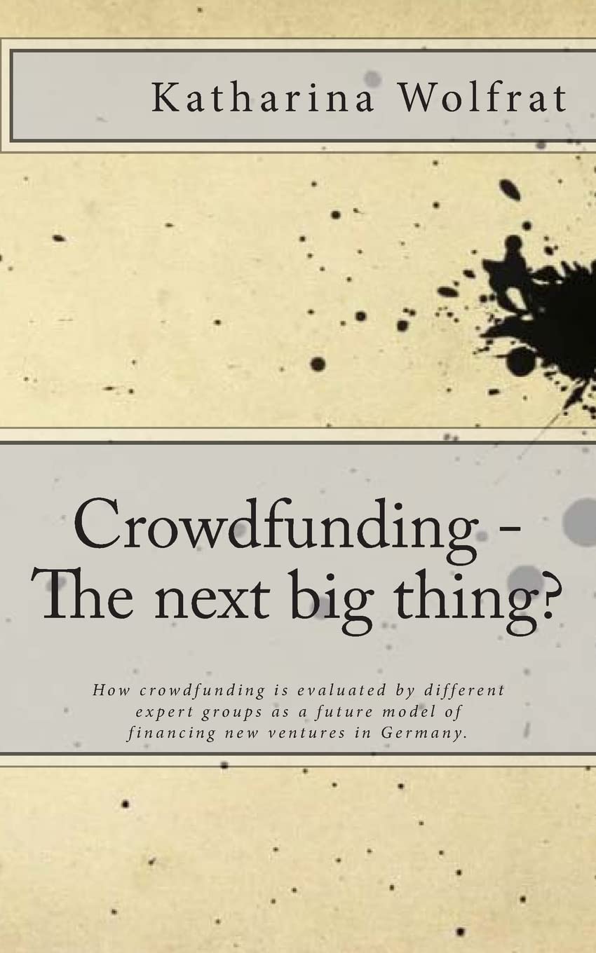 Crowdfunding - The next big thing?: How crowdfunding is evaluated by different expert groups as a future model of financing new ventures in Germany. Business, Finance & Career