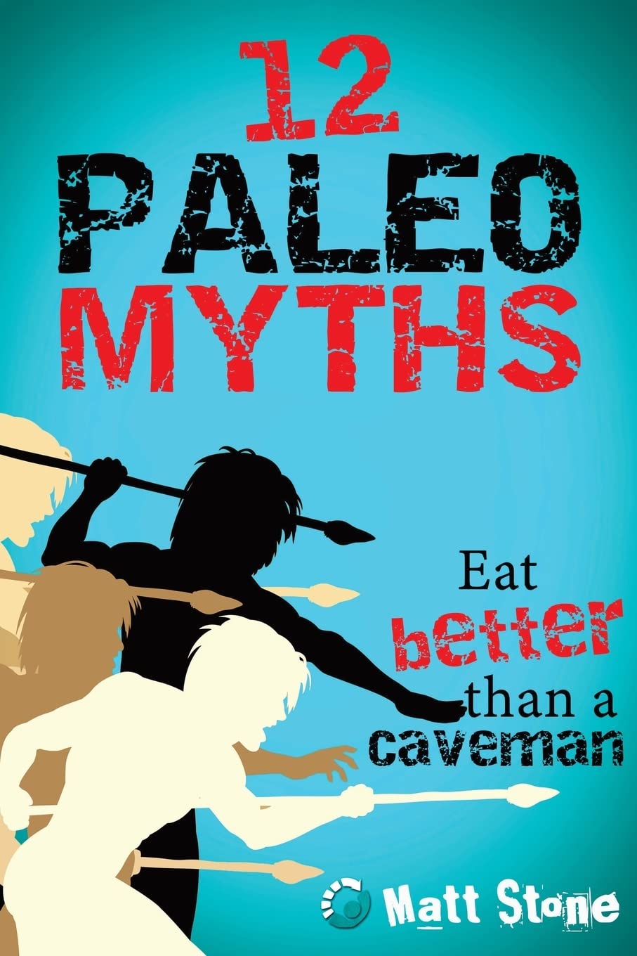 12 Paleo Myths: Eat Better Than A Caveman Health, Nutrition & Fitness