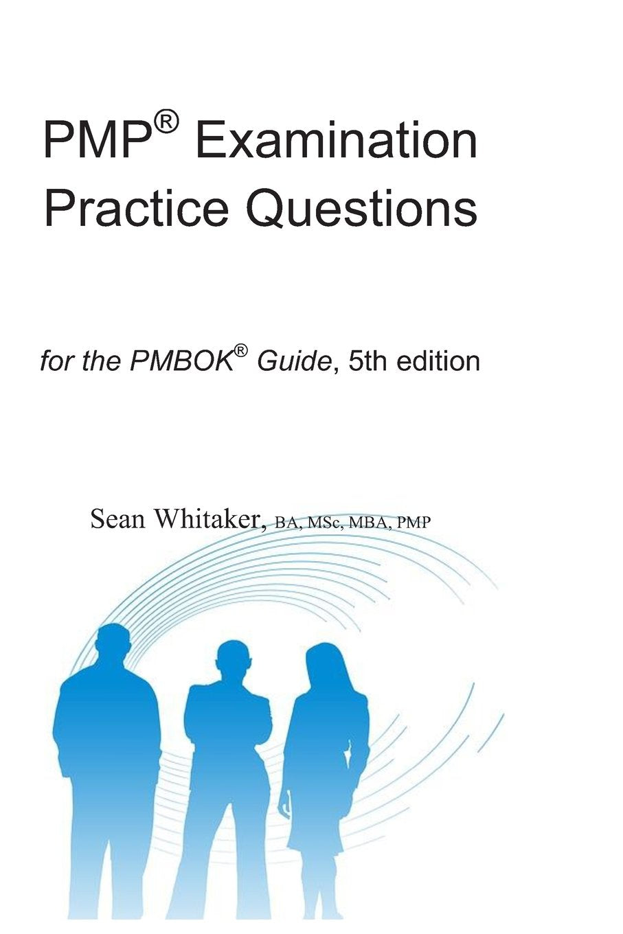 PMP® Examination Practice Questions for the The PMBOK® Guide,5th edition. Business, Finance & Career