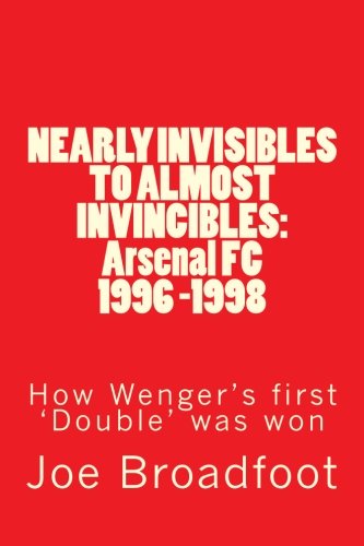 NEARLY INVISIBLES TO ALMOST INVINCIBLES: Arsenal FC 1996 -1998: How Wenger's first 'Double' was won Leisure & Fun