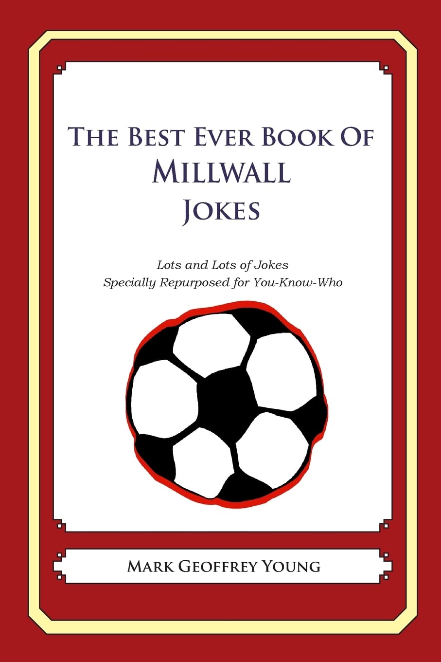 The Best Ever Book of Millwall Jokes: Lots and Lots of Jokes Specially Repurposed for You-Know-Who book