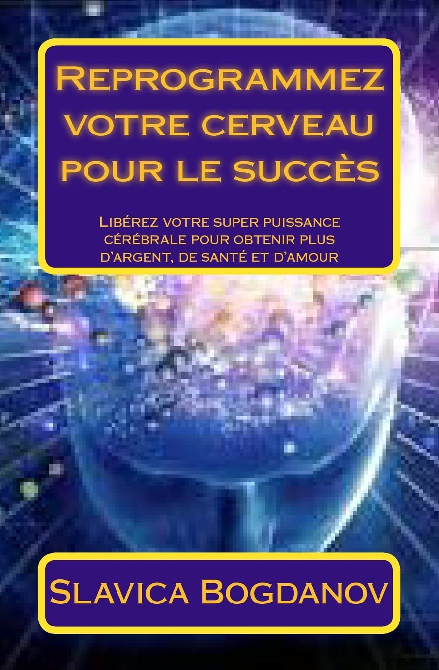 Reprogrammez votre cerveau pour le succès: Libérez votre super puissance cérébrale pour obtenir plus d'argent, de santé et d'amour Religion & Esotericism